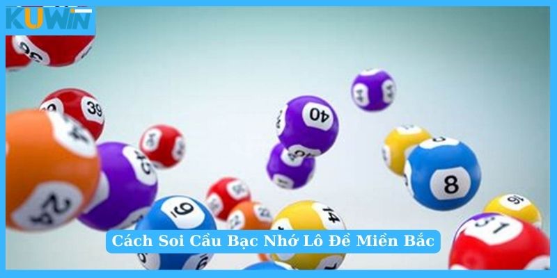 Cách soi cầu bạc nhớ lô đề miền Bắc hiệu quả bất ngờ