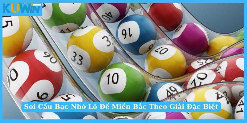 Soi cầu bạc nhớ lô đề miền Bắc theo giải đặc biệt cực chuẩn